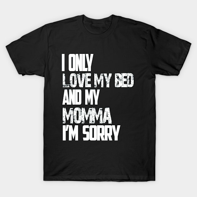 I Only Love My Bed And My Momma  37 T-Shirt by finchandrewf